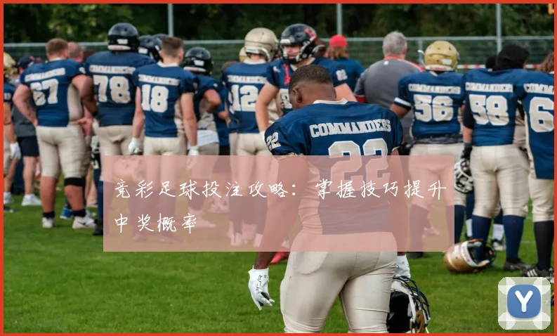 竞彩足球投注攻略:掌握技巧提升中奖概率