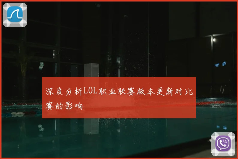 深度分析LOL职业联赛版本更新对比赛的影响