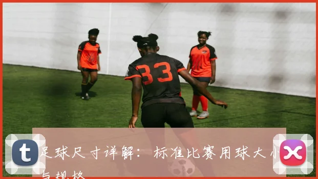足球尺寸详解：标准比赛用球大小与规格