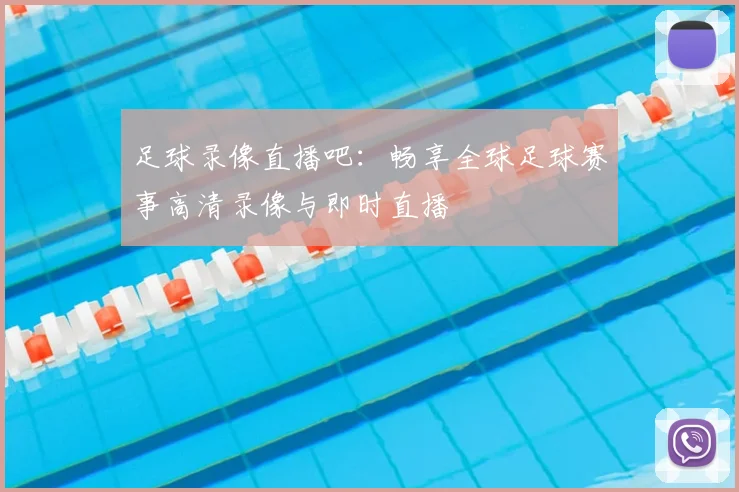 足球录像直播吧：畅享全球足球赛事高清录像与即时直播