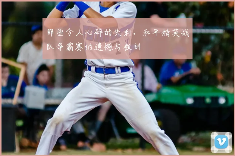 那些令人心碎的失利,和平精英战队争霸赛的遗憾与教训